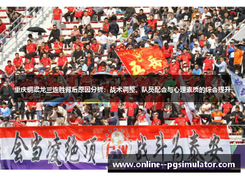 重庆铜梁龙三连胜背后原因分析：战术调整、队员配合与心理素质的综合提升
