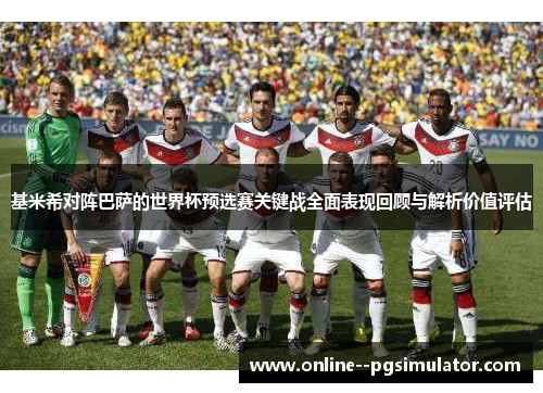 基米希对阵巴萨的世界杯预选赛关键战全面表现回顾与解析价值评估
