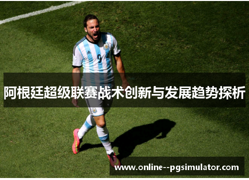 阿根廷超级联赛战术创新与发展趋势探析