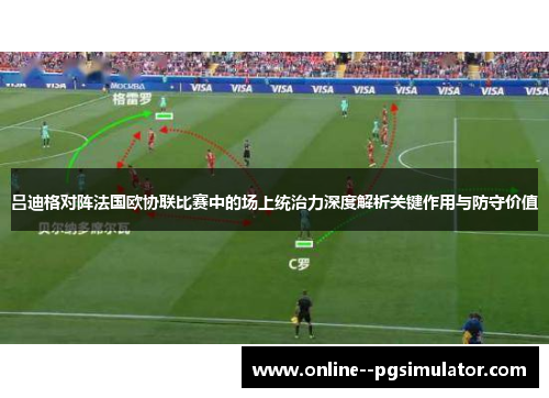 吕迪格对阵法国欧协联比赛中的场上统治力深度解析关键作用与防守价值